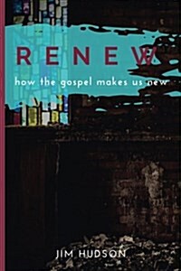 Renew: How the Gospel Makes Us New (Paperback)