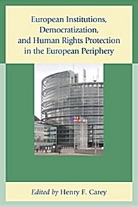 European Institutions, Democratization, and Human Rights Protection in the European Periphery (Paperback)