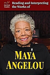 Reading and Interpreting the Works of Maya Angelou (Library Binding)