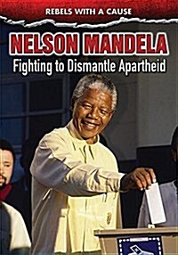 Nelson Mandela: Fighting to Dismantle Apartheid (Library Binding)