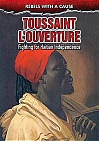 Toussaint LOuverture: Fighting for Haitian Independence (Library Binding)
