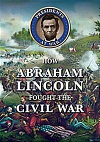 How Abraham Lincoln Fought the Civil War (Library Binding)