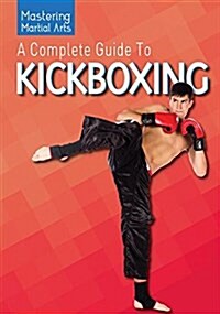 A Complete Guide to Kickboxing (Library Binding)