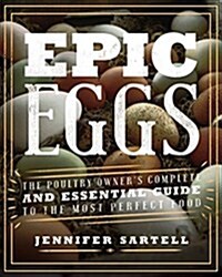 Epic Eggs: The Poultry Enthusiasts Complete and Essential Guide to the Most Perfect Food (Paperback)