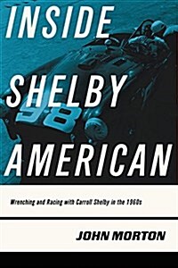 Inside Shelby American: Wrenching and Racing with Carroll Shelby in the 1960s (Paperback)