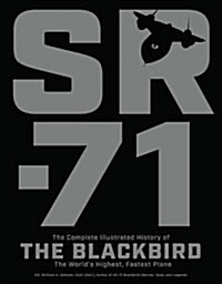 Sr-71: The Complete Illustrated History of the Blackbird, the Worlds Highest, Fastest Plane (Paperback)