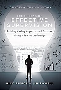 The 10 Keys of Effective Supervision: Building Healthy Organizational Cultures Through Servant Leadership (Hardcover)