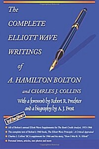 The Complete Elliott Wave Writings of A. Hamilton Bolton and Charles J. Collins: With a Foreword by Robert R. Prechter and a Biography by A. J. Frost (Paperback)