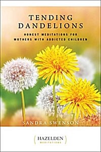 Tending Dandelions: Honest Meditations for Mothers with Addicted Children (Paperback)