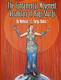 The Fundamental Movement Vocabulary of Raqs Sharqi (Paperback)