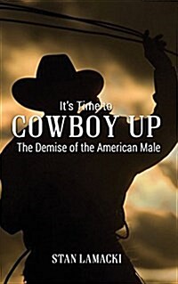 Its Time to Cowboy Up: The Demise of the American Male (Paperback)