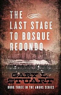 The Last Stage to Bosque Redono: Book Three of the Angus Series (Paperback)