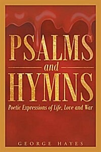 Psalms and Hymns: Poetic Expressions of Life, Love and War (Paperback)