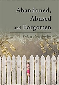 Abandoned, Abused and Forgotten (Hardcover)