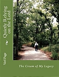 Quietly Relying on the Lord: The Cream of My Legacy (Paperback)