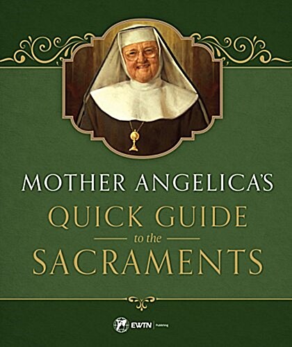 Mother Angelicas Quick Guide to the Sacraments: To the Sacraments (Hardcover)