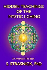 Hidden Teachings of the Mystic I-Ching: Activating the Gateways to the Many Lives of the Spectral Soul (Paperback)