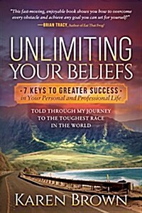 Unlimiting Your Beliefs: 7 Keys to Greater Success in Your Personal and Professional Life; Told Through My Journey to the Toughest Race in the (Paperback)