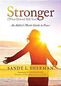 Stronger: (what Doesnt Kill You) an Addicts Moms Guide to Peace (Paperback)