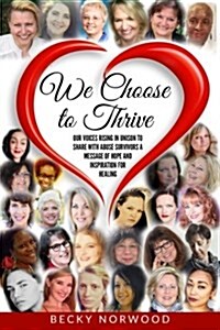 We Choose to Thrive (Full Color): Our Voices Rising in Unison to Share Messages of Inspiration and Hope to Childhood Abuse and Domestic Abuse Survivor (Paperback)