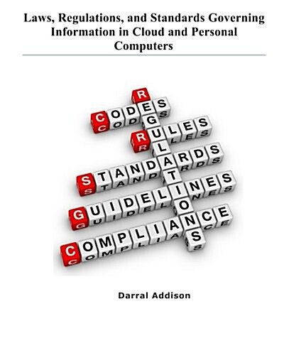 Laws, Regulations, and Standards Governing Information in Cloud and Personal Computers: Laws, Regulations, Guidance, Standards and Funding Priorities (Paperback)