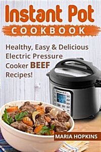 Instant Pot Cookbook: Healthy, Easy & Delicious Electric Pressure Cooker Beef Recipes! (Paperback)