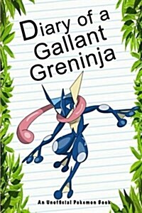 Diary of a Gallant Greninja: (An Unofficial Pokemon Book) (Paperback)