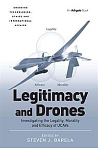 Legitimacy and Drones : Investigating the Legality, Morality and Efficacy of UCAVs (Paperback)