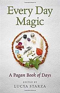 Every Day Magic – A Pagan Book of Days – 366 Magical Ways to Observe the Cycle of the Year (Paperback)