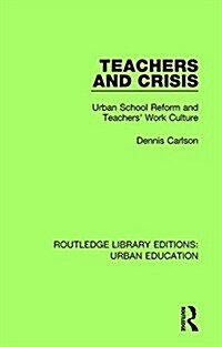 Teachers and Crisis : Urban School Reform and Teachers Work Culture (Hardcover)