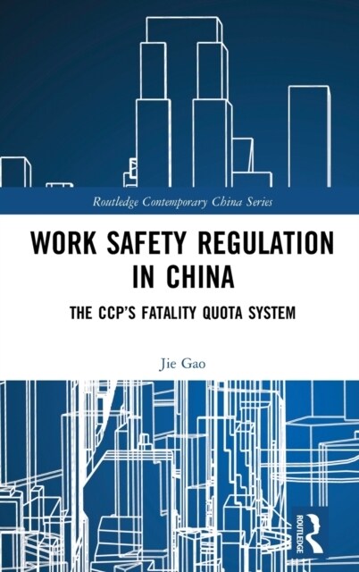 Work Safety Regulation in China : The CCP’s Fatality Quota System (Hardcover)