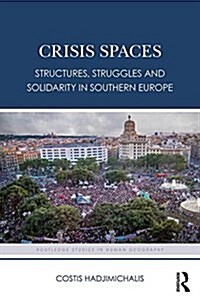 Crisis Spaces : Structures, Struggles and Solidarity in Southern Europe (Hardcover)