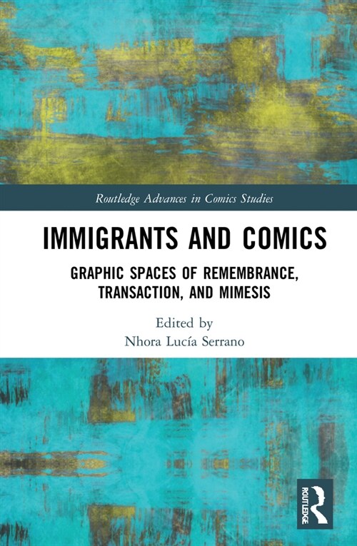 Immigrants and Comics : Graphic Spaces of Remembrance, Transaction, and Mimesis (Hardcover)