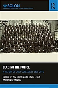 Leading the Police : A History of Chief Constables 1835–2017 (Hardcover)