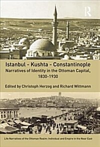 Istanbul - Kushta - Constantinople : Narratives of Identity in the Ottoman Capital, 1830-1930 (Hardcover)