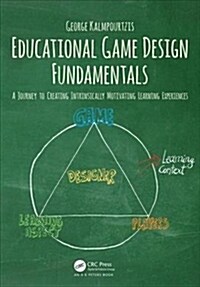 Educational Game Design Fundamentals : A Journey to Creating Intrinsically Motivating Learning Experiences (Paperback)