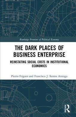 The Dark Places of Business Enterprise : Reinstating Social Costs in Institutional Economics (Hardcover)
