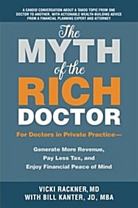 The Myth of the Rich Doctor: For Doctors in Private Practice-Generate More Revenue, Pay Less Tax, and Enjoy Financial Peace of Mind (Paperback)