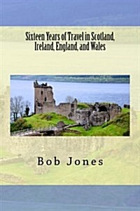Sixteen Years of Travel in Scotland, Ireland, England, and Wales (Paperback)