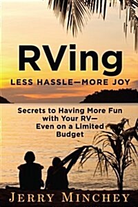 RVing: Less Hassle-More Joy: Secrets of Having More Fun with Your RV-Even on a Limited Budget (Paperback)