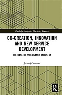 Co-Creation, Innovation and New Service Development : The Case of Videogames Industry (Hardcover)
