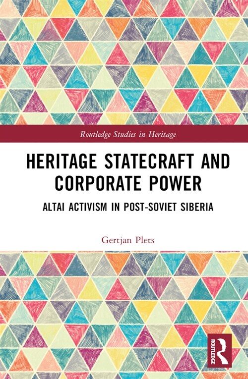 Heritage Statecraft and Corporate Power : Altai Activism in Post-Soviet Siberia (Hardcover)