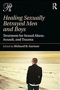 Healing Sexually Betrayed Men and Boys : Treatment for Sexual Abuse, Assault, and Trauma (Paperback)