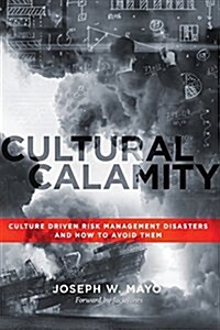 Cultural Calamity: Culture Driven Risk Management Disasters and How to Avoid Them (Paperback)