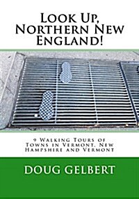 Look Up, Northern New England!: 9 Walking Tours of Towns in Vermont, New Hampshire and Vermont (Paperback)