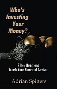 Whos Investing Your Money?: 7 Key Questions to Ask Your Financial Advisor (Paperback)