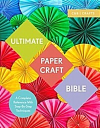 Ultimate Paper Craft Bible : A complete reference with step-by-step techniques (Paperback)