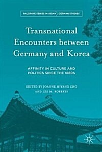 Transnational Encounters between Germany and Korea : Affinity in Culture and Politics Since the 1880s (Hardcover, 1st ed. 2018)