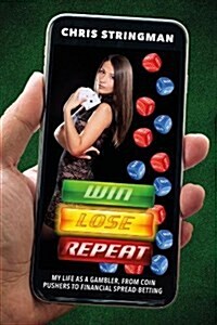 Win. Lose. Repeat : My Life as a Gambler, from Coin-Pushers to Financial Spread Betting (Paperback)