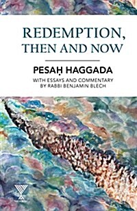 Redemption, Then and Now: Pesah Haggada with Essays and Commentary by Rabbi Benjamin Blech (Hardcover)